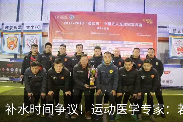 补水时间争议！运动医学专家：若单纯应对脱水，没必要休息3分钟