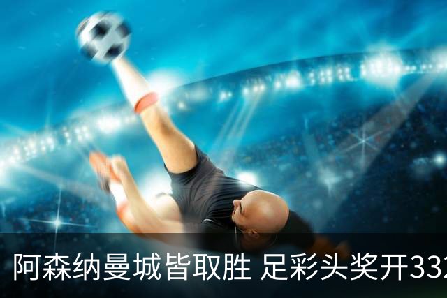 阿森纳曼城皆取胜 足彩头奖开3327元今年第2低